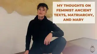 My Thoughts on Feminist Ancient Texts, Matriarchy, and Mary