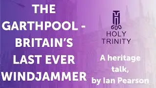 The Garthpool - Britain's Last Ever Windjammer: Ian Pearson, Hull Minster HT600 Heritage Talk