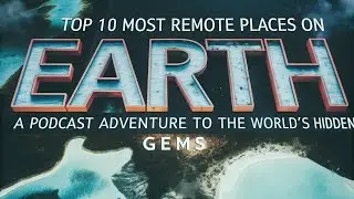 🎧🌍 Top 10 Most Remote Places on Earth &ndash; A Podcast Adventure to the World's Hidden Gems 🏝️