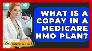 What Is A Copay In A Medicare HMO Plan? - Golden Years Health Plan