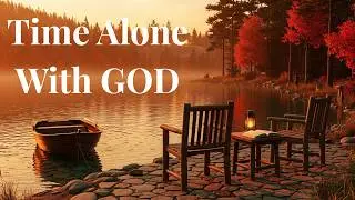 Time Alone With God 💚 Calm Worship Music for Prayer, Devotion & Healing
