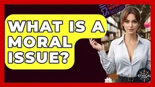 What Is A Moral Issue? - The Ethical Compass