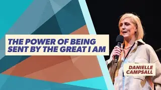 Message Teaching - Danielle Campsall - The Power of Being Sent by The Great I AM