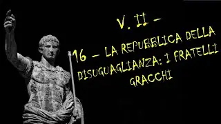 16  I FRATELLI GRACCHI E I TENTATIVI DI RIFORMARE LA REPUBBLICA (133-121)- VOLUME II – STORIA ROMANA