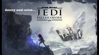 danny axel solos... Star Wars Jedi: Fallen Order (Part 1)