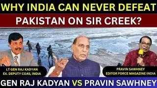Why India Can Never Win On Sir Creek Issue Against Pakistan? | Pravin Sawhney vs Gen Raj Kadyan