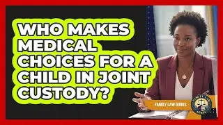 Who Makes Medical Choices For A Child In Joint Custody?