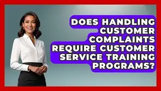 Does Handling Customer Complaints Require Customer Service Training Programs?