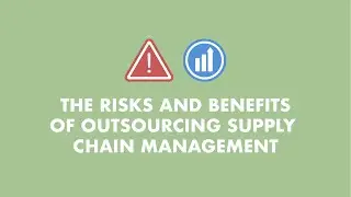 The Risks and Benefits of Outsourcing Supply Chain Management