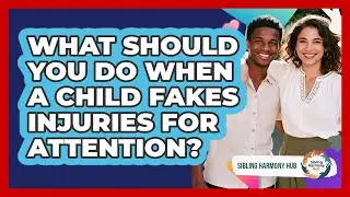 What Should You Do When A Child Fakes Injuries For Attention? - Sibling Harmony Hub