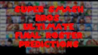 SUPER SMASH BROS. ULTIMATE FINAL ROSTER PREDICTIONS!!!