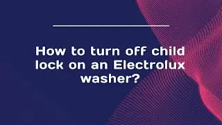 How to turn off child lock on an Electrolux washer?