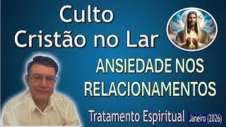 Culto Crist&atilde;o no Lar de Tratamento Espiritutal, ANSIEDADE NOS RELACIONAMENTOS, Bezerra de Menezes