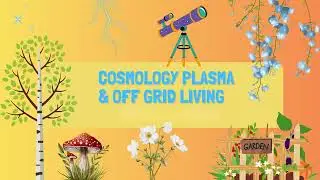 Introduction: Cosmology Plasma & Off grid Living