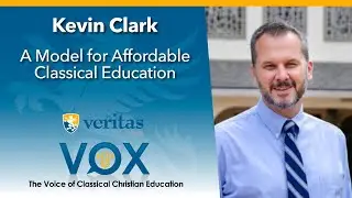 Veritas Vox - 101 | A Model for Affordable Classical Education - ft. Kevin Clark