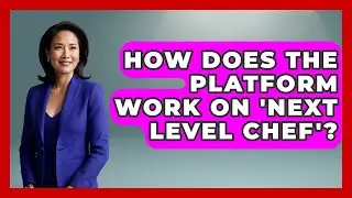 How Does the Platform Work on 'Next Level Chef'? | Best Eats Worldwide