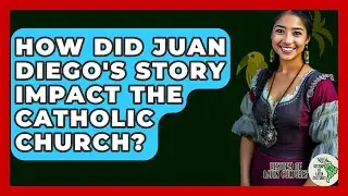How Did Juan Diego's Story Impact The Catholic Church? - History Of Latin Cultures