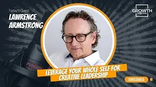 Leverage Your Whole Self for Creative Leadership with Lawrence Armstrong at Ware Malcomb