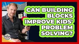 Can Building Blocks Improve Kids' Problem Solving?