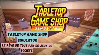 TABLETOP GAME SHOP SIMULATOR Le r&ecirc;ve de tout fan de jeux de soci&eacute;t&eacute;