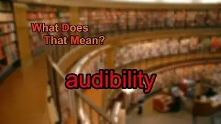 What does audibility mean?