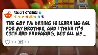 The guy I&rsquo;m dating is learning ASL for my brother, and I think it&rsquo;s cute and endearing #reddit 