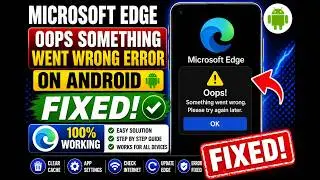Fix Microsoft Edge Oops Something Went Wrong Error on Android (2026) | 100% Working Solution
