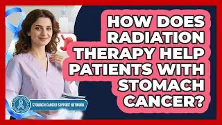 How Does Radiation Therapy Help Patients With Stomach Cancer?