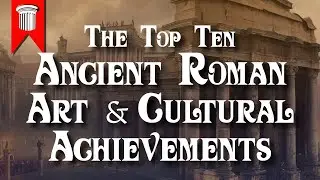 Top 10 Ancient Roman Art and Cultural Achievements