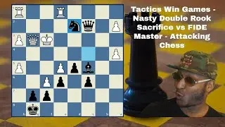 Tactics Win Games - Nasty Double Rook Sacrifice vs FIDE Master - Attacking Chess