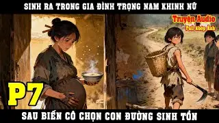 SINH RA TRONG GIA ĐÌNH TRỌNG NAM KINH NỮ, SAU BIẾN CỐ CÔ CHỌN CON ĐƯỜNG SINH TÔN | P7