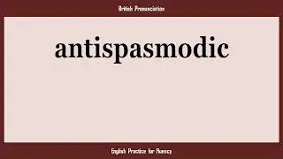 antispasmodic, How to Say or Pronounce ANTISPASMODIC in American, British, Australian English