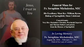 Sat, Feb 20 - Funeral Mass for Fr. Seraphim Michalenko, MIC