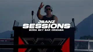 DJ JSANZ : SESSIONS 001 | Sora Sky Bar Orizaba