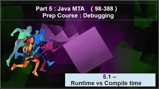 5.1  Learn Java MTA 98-388 - Debugging - Runtime vs Compile time Errors
