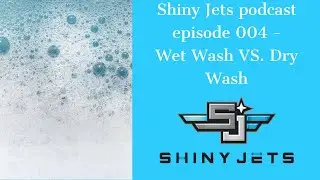 Shiny Jets Podcast- Episode 004 Wet Wash vs. Dry Wash