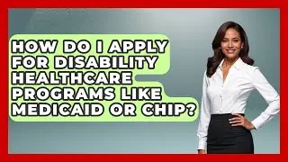 How Do I Apply for Disability Healthcare Programs Like Medicaid or CHIP?