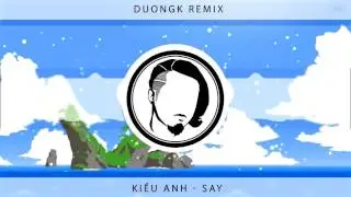 Say (DuongK ft. Kiều Anh Remix/Cover)