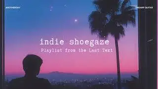 Indie shogaze | Playlist from the last text | Melancholic indie rock
