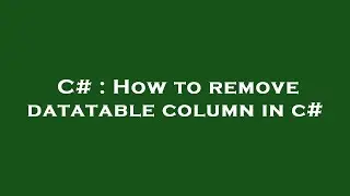 C# : How to remove datatable column in c#