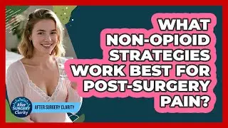 What Non-opioid Strategies Work Best For Post-surgery Pain? - After Surgery Clarity