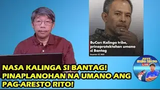 NASA KALINGA SI BANTAG! PINAPLANOHAN NA UMANO ANG PAG-ARESTO RITO!