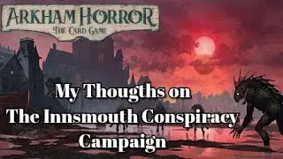 My Thoughts on The Innsmouth Conspiracy Campaign (Arkham Horror LCG)