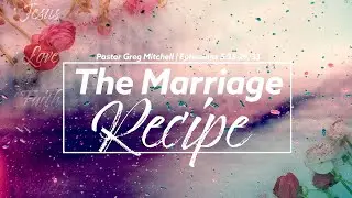 The Marriage Recipe : Pastor Greg Mitchell