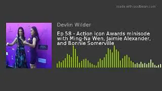 Minisode - Action Icon Awards with Ming-Na Wen, Jaimie Alexander, and Bonnie Somerville