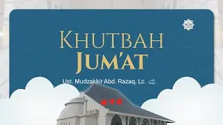 Khutbah Jum'at #34 - Ust. Mudzakkir Abd. Razaq, Lc