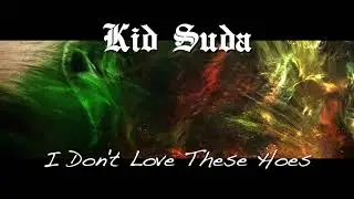 Kid Suda - I Don't Love These Hoes [OFFICIAL AUDIO]