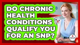 Do Chronic Health Conditions Qualify You For An SNP?