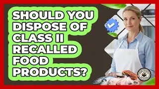 Should You Dispose Of Class II Recalled Food Products? - Food Safety Kitchen