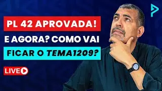 PL 42 APROVADO: O que vai MUDAR para o TEMA 1209?
